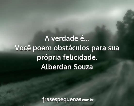 Alberdan Souza - A verdade é... Você poem obstáculos para sua...