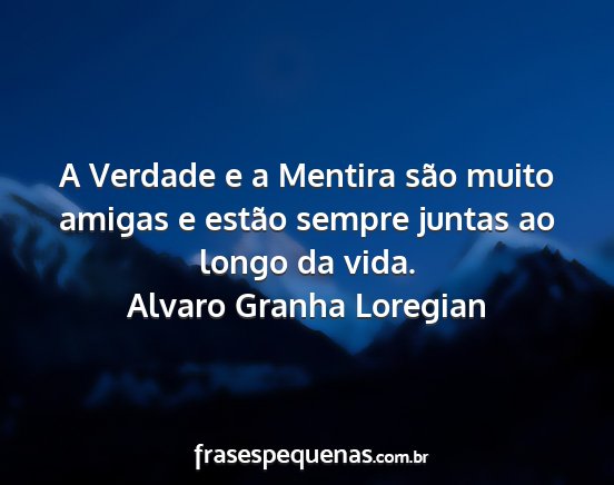 Alvaro Granha Loregian - A Verdade e a Mentira são muito amigas e estão...