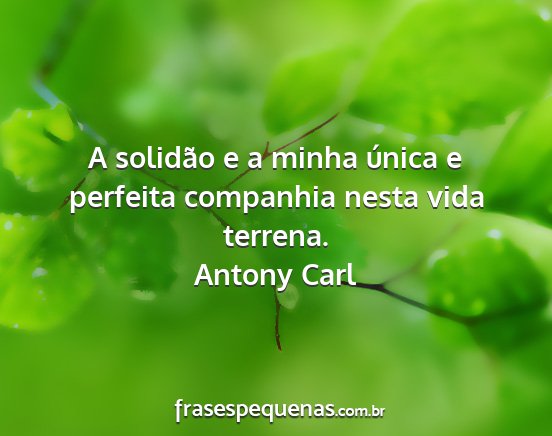 Antony Carl - A solidão e a minha única e perfeita companhia...