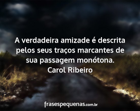 Carol Ribeiro - A verdadeira amizade é descrita pelos seus...