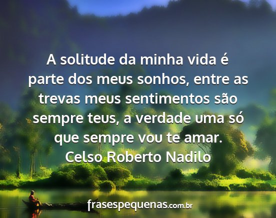 Celso Roberto Nadilo - A solitude da minha vida é parte dos meus...