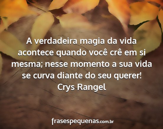 Crys Rangel - A verdadeira magia da vida acontece quando você...
