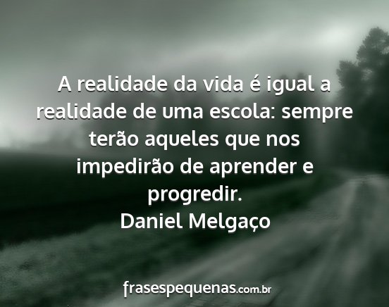 Daniel Melgaço - A realidade da vida é igual a realidade de uma...