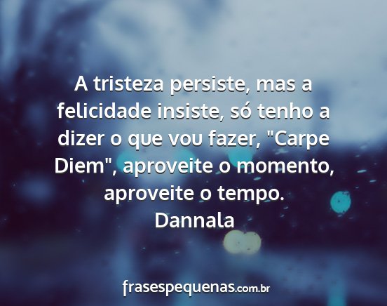 Dannala - A tristeza persiste, mas a felicidade insiste,...