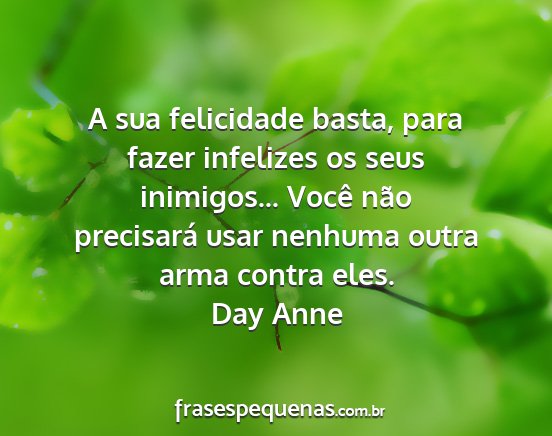 Day Anne - A sua felicidade basta, para fazer infelizes os...