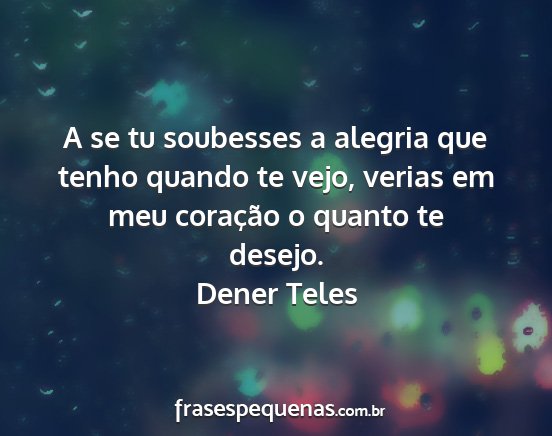 Dener Teles - A se tu soubesses a alegria que tenho quando te...