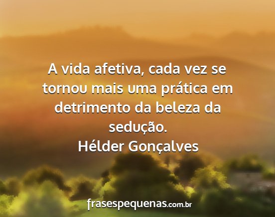 Hélder Gonçalves - A vida afetiva, cada vez se tornou mais uma...