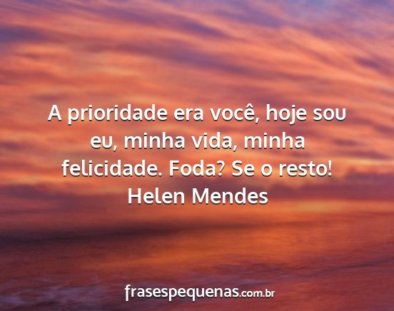 Helen Mendes - A prioridade era você, hoje sou eu, minha vida,...
