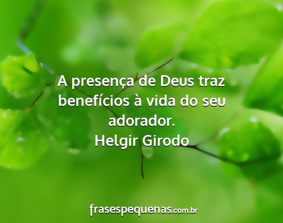 Helgir Girodo - A presença de Deus traz benefícios à vida do...