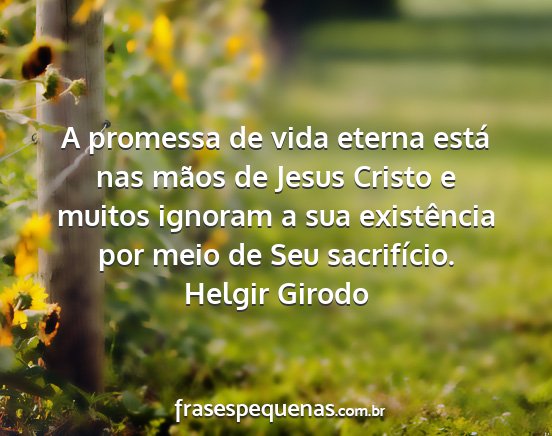 Helgir Girodo - A promessa de vida eterna está nas mãos de...