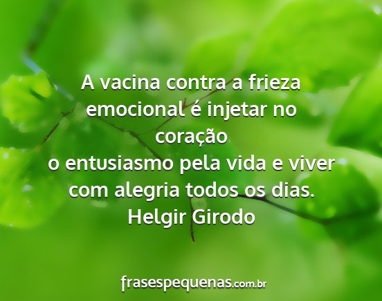 Helgir Girodo - A vacina contra a frieza emocional é injetar no...