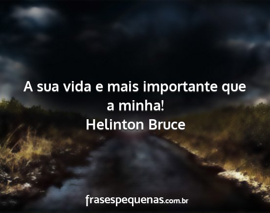 Helinton Bruce - A sua vida e mais importante que a minha!...