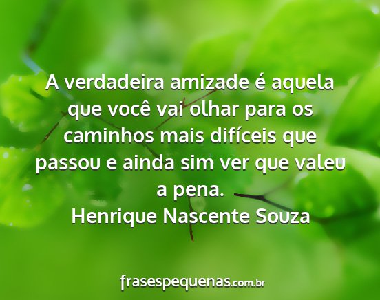 Henrique Nascente Souza - A verdadeira amizade é aquela que você vai...