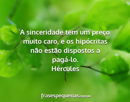 Hércules - A sinceridade tem um preço muito caro, e os...