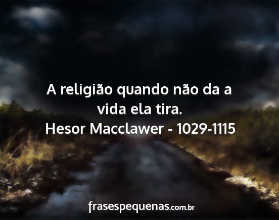 Hesor Macclawer - 1029-1115 - A religião quando não da a vida ela tira....