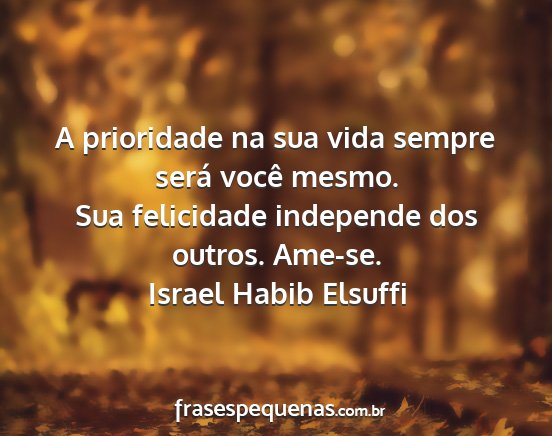 Israel Habib Elsuffi - A prioridade na sua vida sempre será você...