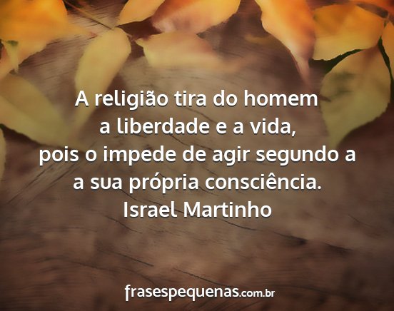 Israel Martinho - A religião tira do homem a liberdade e a vida,...