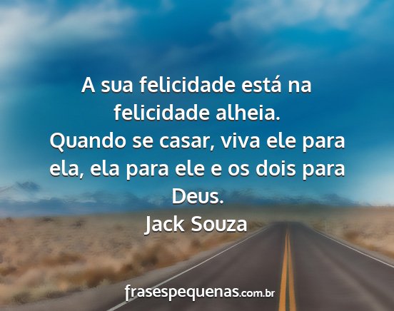 Jack Souza - A sua felicidade está na felicidade alheia....