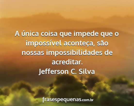 Jefferson C. Silva - A única coisa que impede que o impossível...