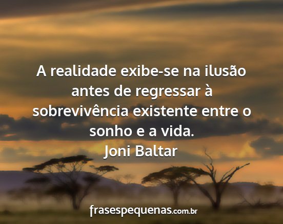 Joni Baltar - A realidade exibe-se na ilusão antes de...