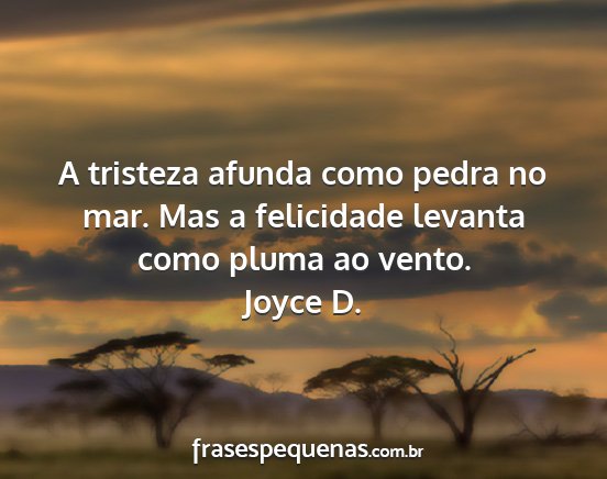 Joyce D. - A tristeza afunda como pedra no mar. Mas a...