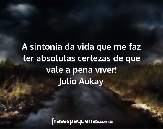 Julio Aukay - A sintonia da vida que me faz ter absolutas...