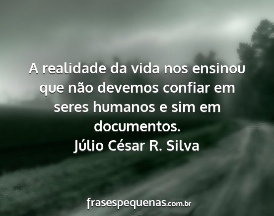 Júlio César R. Silva - A realidade da vida nos ensinou que não devemos...