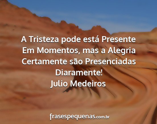 Julio Medeiros - A Tristeza pode está Presente Em Momentos, mas a...