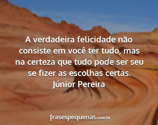 Júnior Pereira - A verdadeira felicidade não consiste em você...