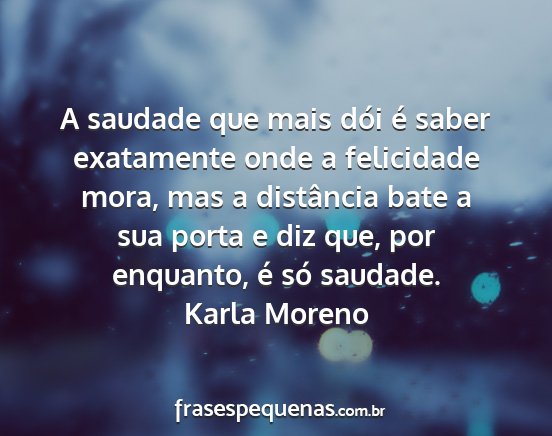 Karla Moreno - A saudade que mais dói é saber exatamente onde...