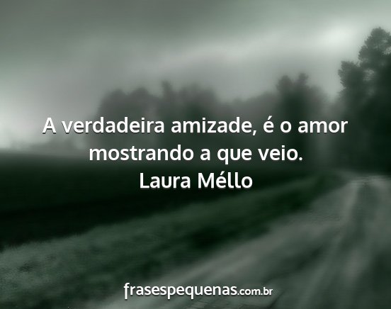 Laura Méllo - A verdadeira amizade, é o amor mostrando a que...