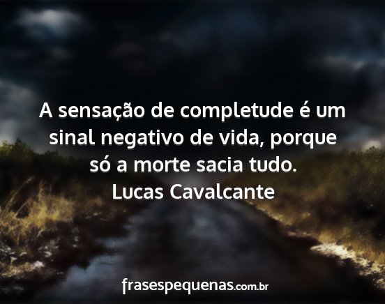 Lucas Cavalcante - A sensação de completude é um sinal negativo...