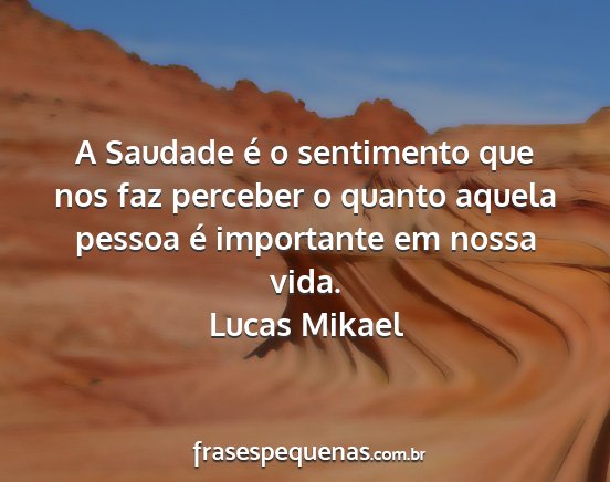 Lucas Mikael - A Saudade é o sentimento que nos faz perceber o...