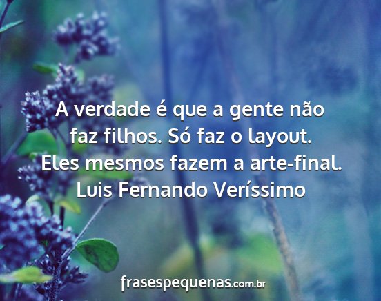 Luis Fernando Veríssimo - A verdade é que a gente não faz filhos. Só faz...