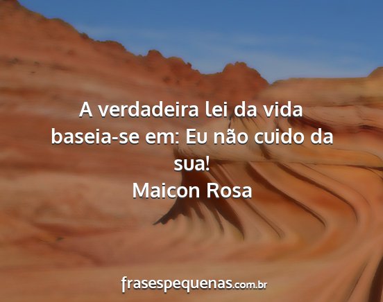 Maicon Rosa - A verdadeira lei da vida baseia-se em: Eu não...