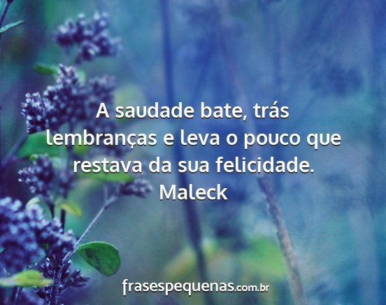 Maleck - A saudade bate, trás lembranças e leva o pouco...