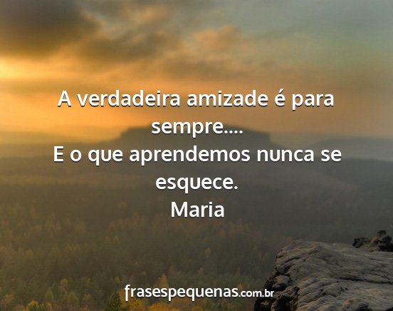 Maria - A verdadeira amizade é para sempre.... E o que...