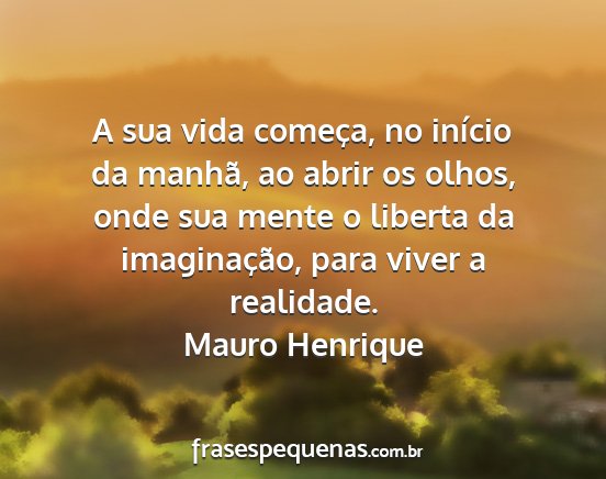 Mauro Henrique - A sua vida começa, no início da manhã, ao...
