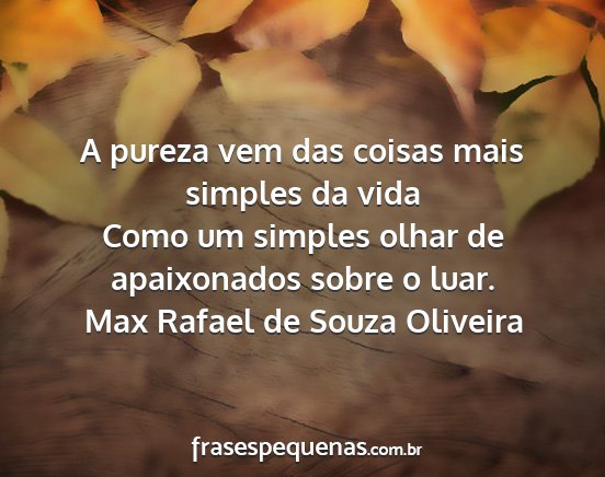 Max Rafael de Souza Oliveira - A pureza vem das coisas mais simples da vida Como...