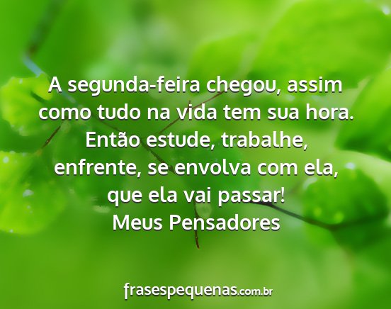 Meus Pensadores - A segunda-feira chegou, assim como tudo na vida...