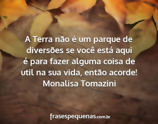 Monalisa Tomazini - A Terra não é um parque de diversões se você...