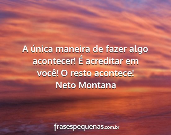 Neto Montana - A única maneira de fazer algo acontecer! É...