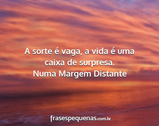 Numa Margem Distante - A sorte é vaga, a vida é uma caixa de surpresa....