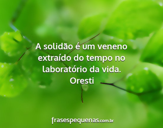 Oresti - A solidão é um veneno extraído do tempo no...