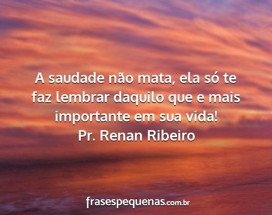 Pr. Renan Ribeiro - A saudade não mata, ela só te faz lembrar...