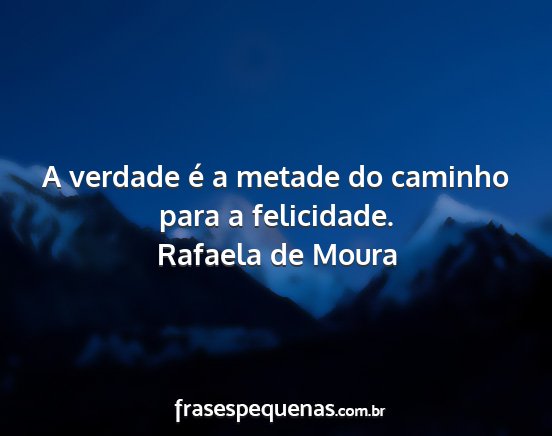 Rafaela de Moura - A verdade é a metade do caminho para a...