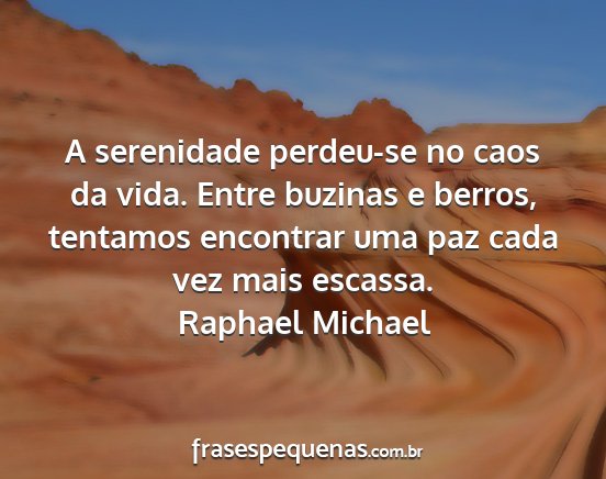 Raphael Michael - A serenidade perdeu-se no caos da vida. Entre...
