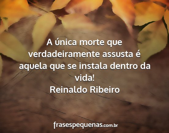Reinaldo Ribeiro - A única morte que verdadeiramente assusta é...