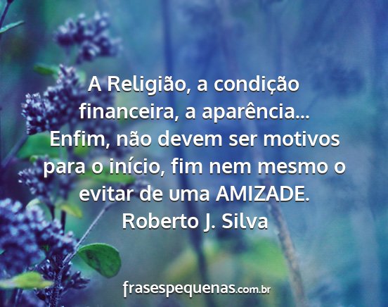 Roberto J. Silva - A Religião, a condição financeira, a...
