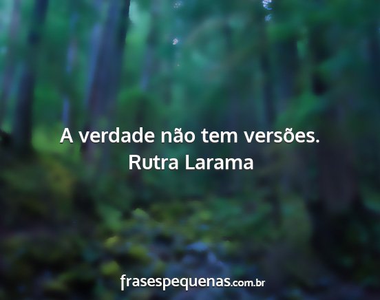 Rutra Larama - A verdade não tem versões....
